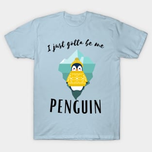 I Just gotta be me penguin - Funny Penguin Quote T-Shirt